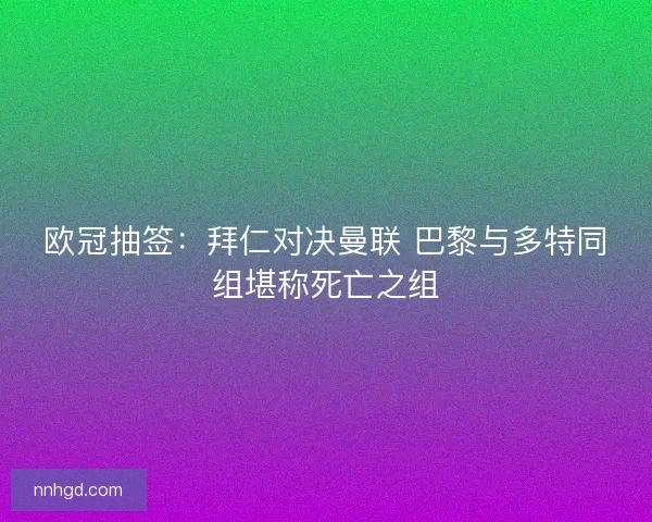欧冠抽签：拜仁对决曼联 巴黎与多特同组堪称死亡之组
