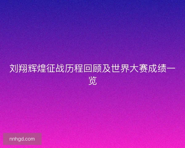 刘翔辉煌征战历程回顾及世界大赛成绩一览 刘翔辉煌征战历程回顾及世界大赛成绩一览